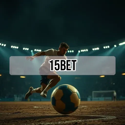 15bet: Viva a Emoção das Apostas em Futebol de Forma Incrível